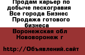 Продам карьер по добыче пескогравия - Все города Бизнес » Продажа готового бизнеса   . Воронежская обл.,Нововоронеж г.
